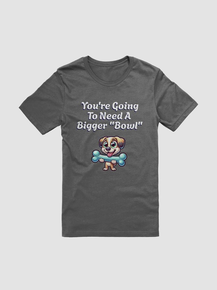 You're Going To Need A Bigger "Bowl" T-shirt product image (1)