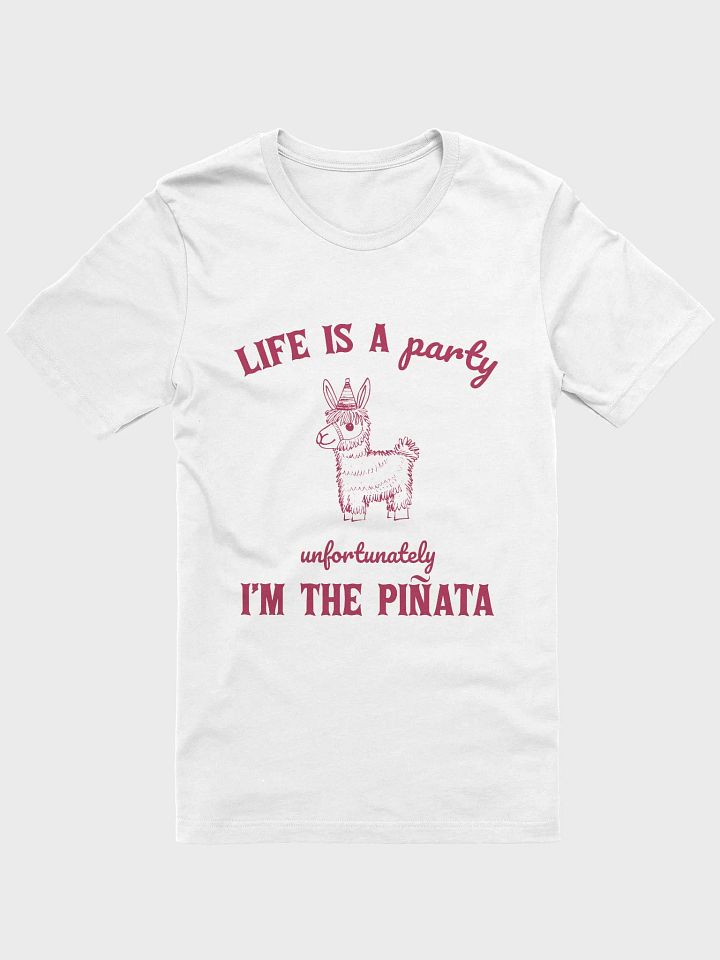 Life is a party unfortunately I am the piñata T-Shirt product image (1)