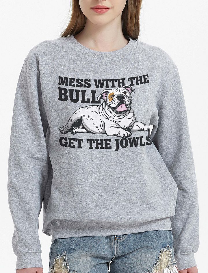 Mess with the Bull, Get the Jowls Sweatshirt of an English Bulldog(White) | Funny Shirt for Bulldog Paw-rents product image (23)