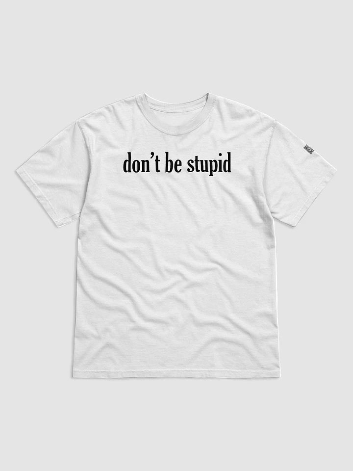 Don't be stupid white t-shirt product image (1)