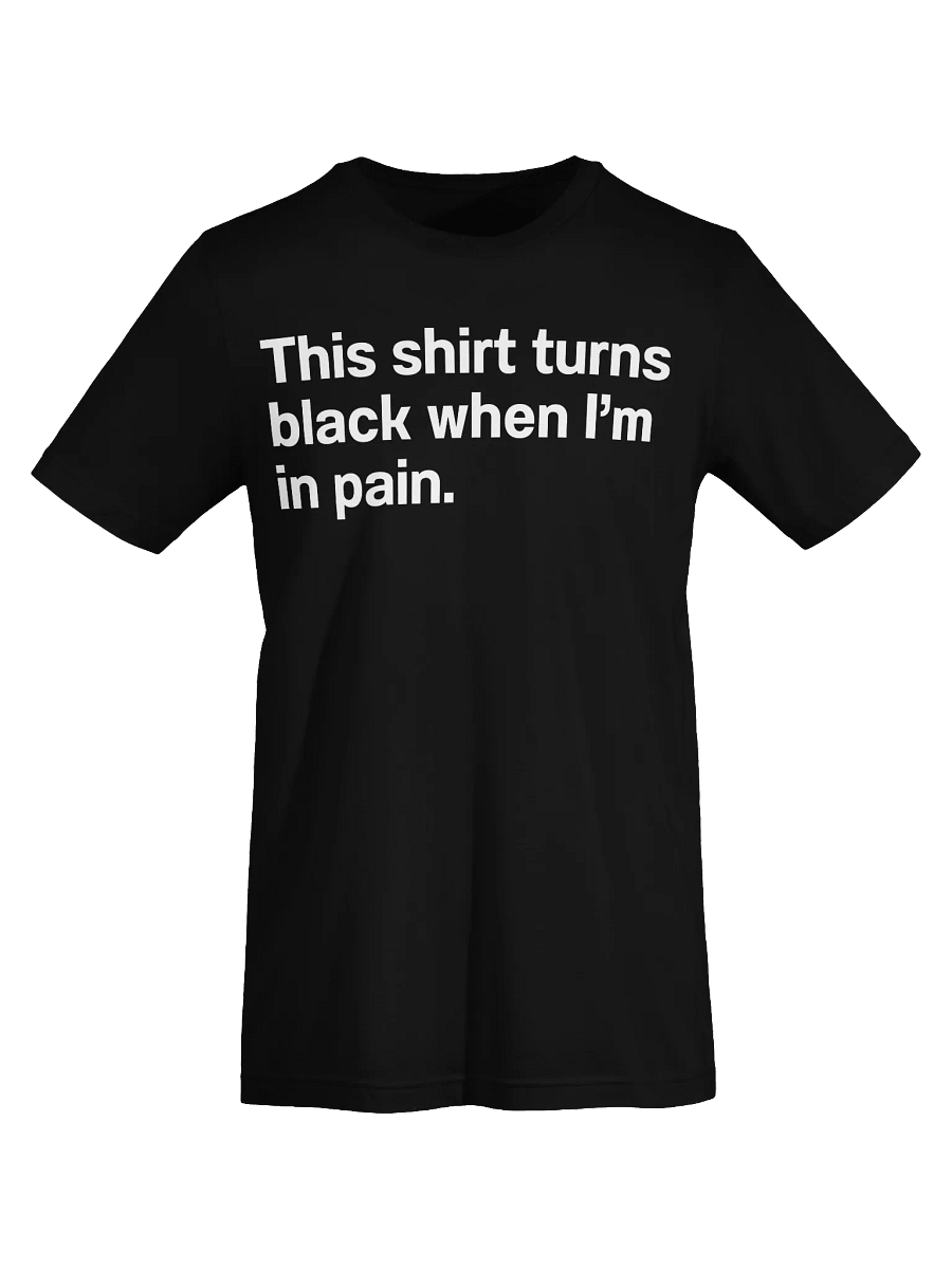 This shirt turns black when I’m in pain. Unisex T-Shirt product image (7)
