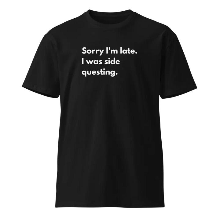 Sorry I'm late I was side questing Unisex Premium T-Shirt product image (1)