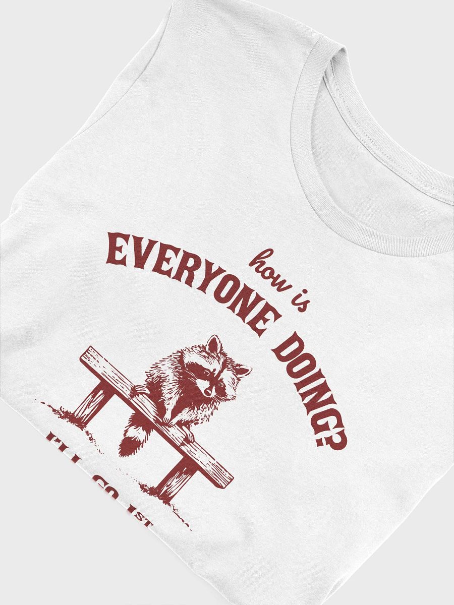 How is everyone doing? I'll go first, I'm doing bad T-Shirt product image (5)