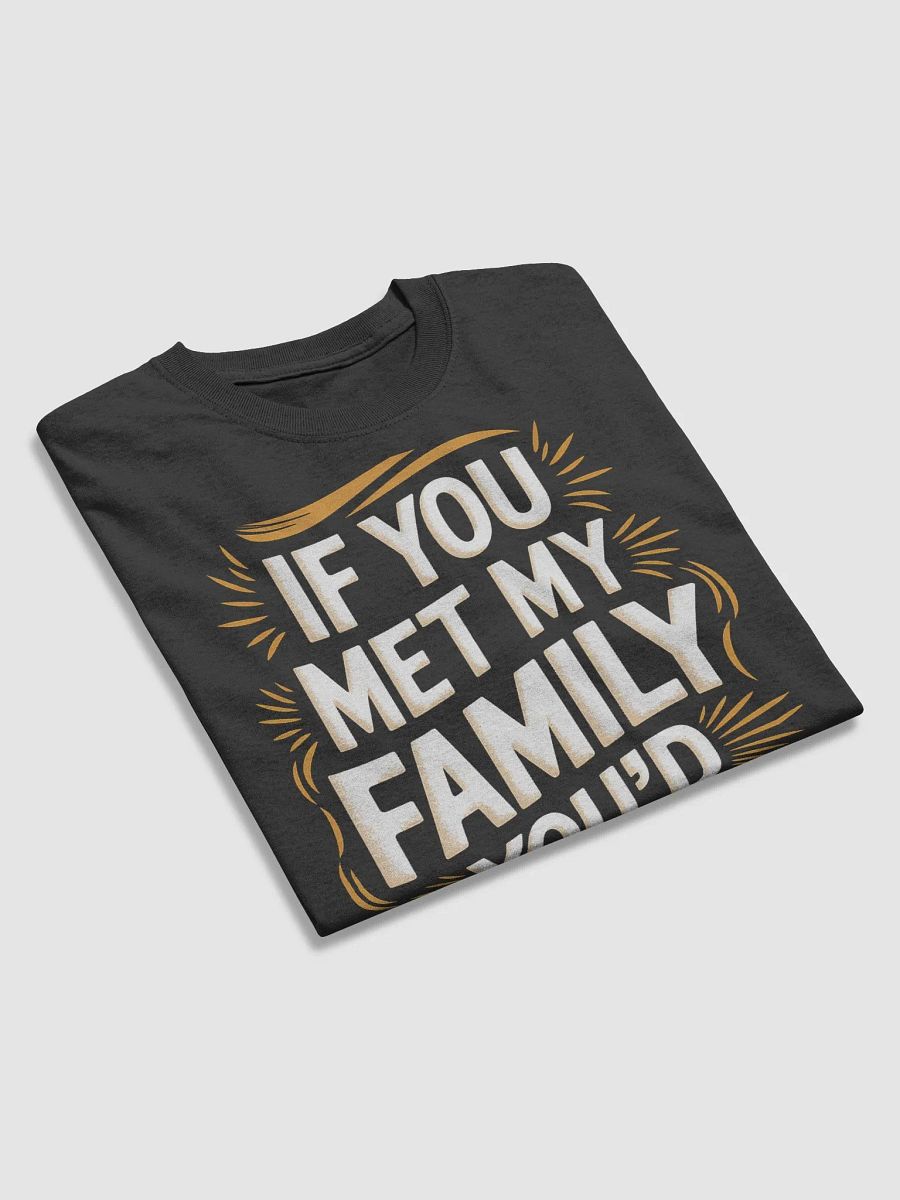 "If You Met my Family You'd Understand" #Humorous Heavyweight Black T-Shirt product image (3)
