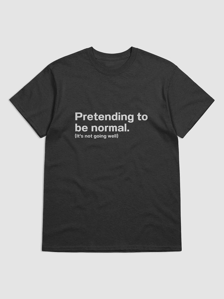 Pretending to be normal. (It’s not going well) Unisex T-Shirt product image (1)