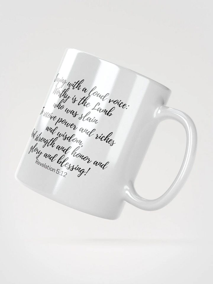 Worthy Is The Lamb Who Was Slain To Receive Power And Riches And Wisdom Revelation 5:12 White Glossy Mug 11/15/20oz product image (2)
