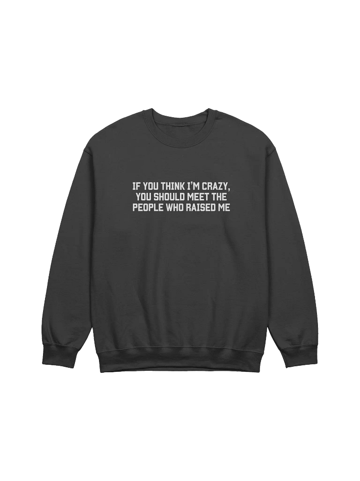 If you Think I'm Crazy You Should See The People Who Raised Me Sweatshirt - Dark Color product image (1)