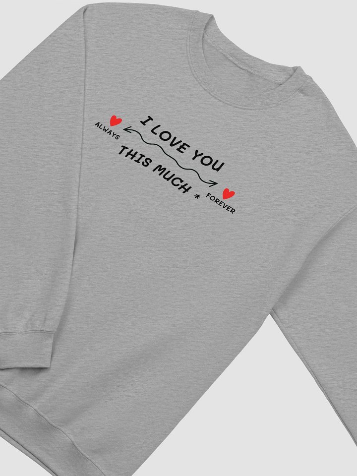 "I Love You This Much" Always & Forever Sweatshirt product image (2)