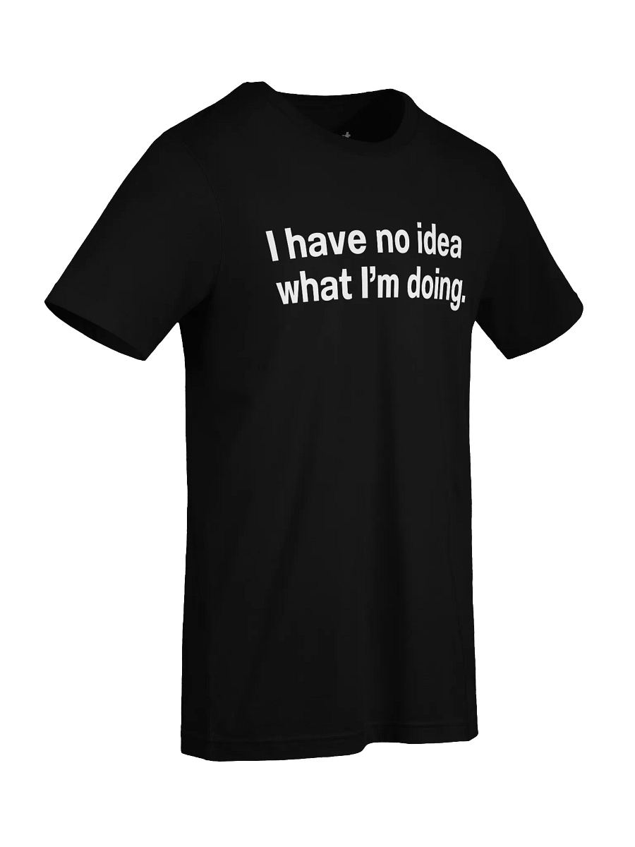 I have no idea what I’m doing. Unisex T-Shirt product image (92)