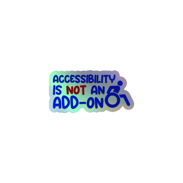 Accessibility Is Not An Add on Holo Sticker product image (1)