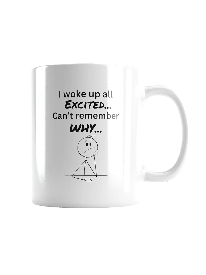 I Woke Up Excited... Can’t Remember Why” Mug product image (6)