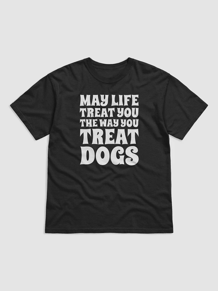 May Life Treat You The Way You Treat Dogs product image (2)