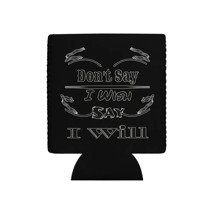Don't Say I Wish Say I Will - Black - Coozie Can Cooler product image (1)
