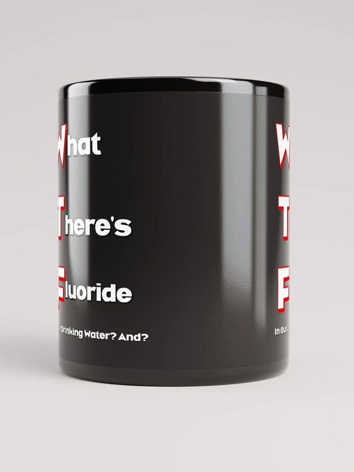 What There's Fluoride In Our Drinking Water? Political Humor Black Coffee Mug product image (1)