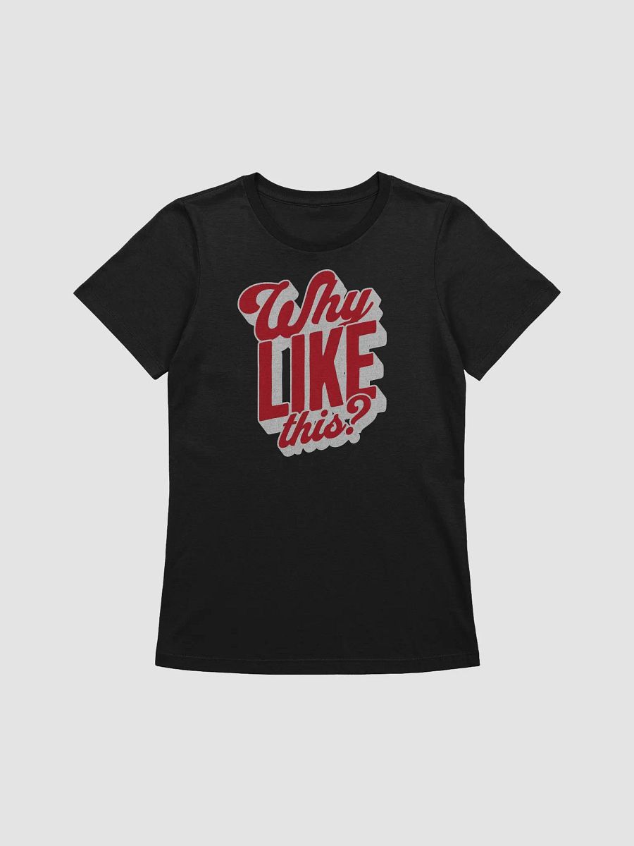 Why Like This? T-Shirt - Woman Fit product image (2)
