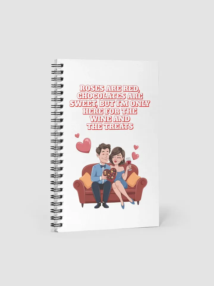 Roses Are Red, Chocolates Are Sweet, But I'm Only Here For The Wine And The Treats Spiral Notebook product image (2)