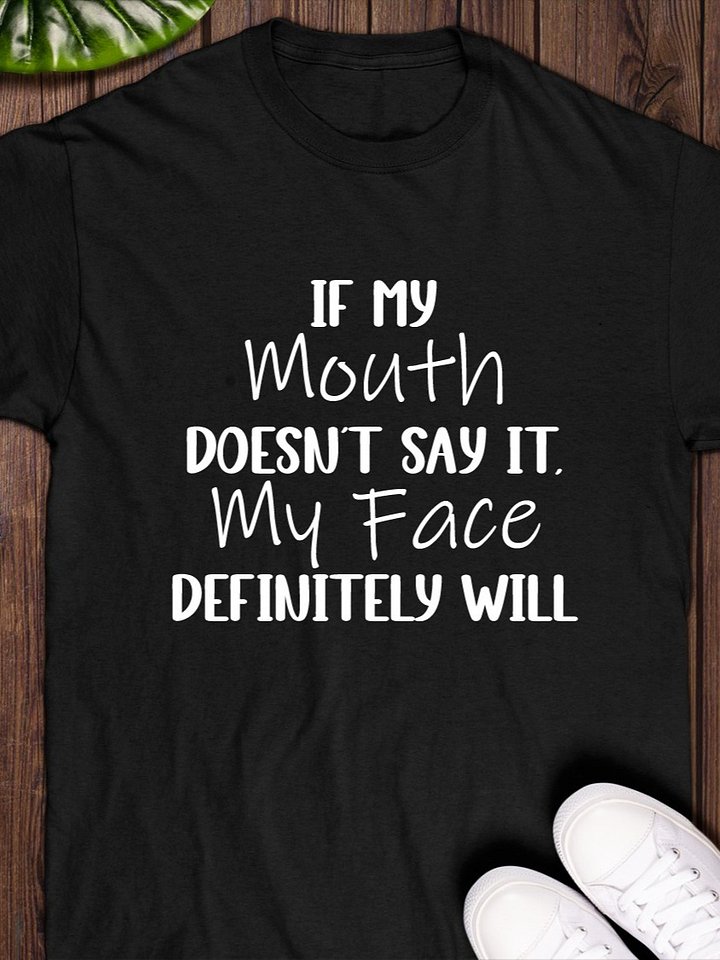 If My Mouth Doesn't Say It, My Face Definitely Will T-Shirt product image (1)