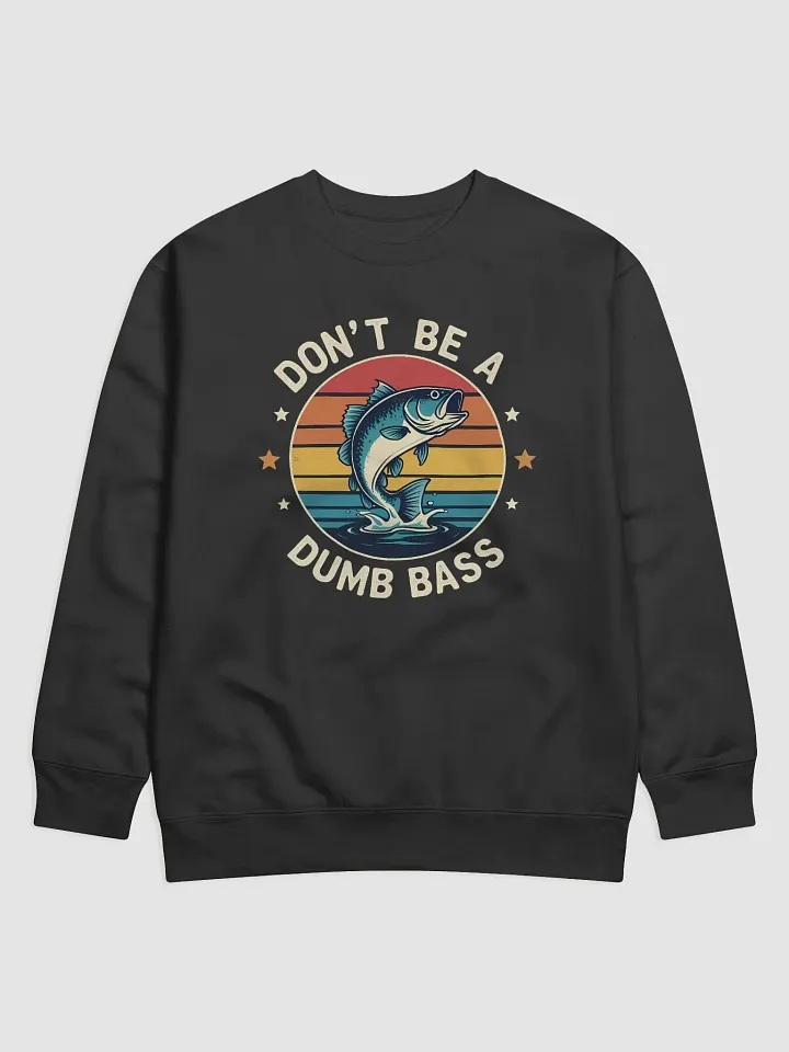 Fishing- Dont Be Dumb Bass Fish Funny Dad Sweatshirt product image (5)