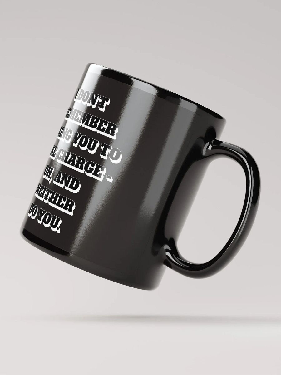 I Don't Remember Asking You To Take Charge Black Mug product image (3)