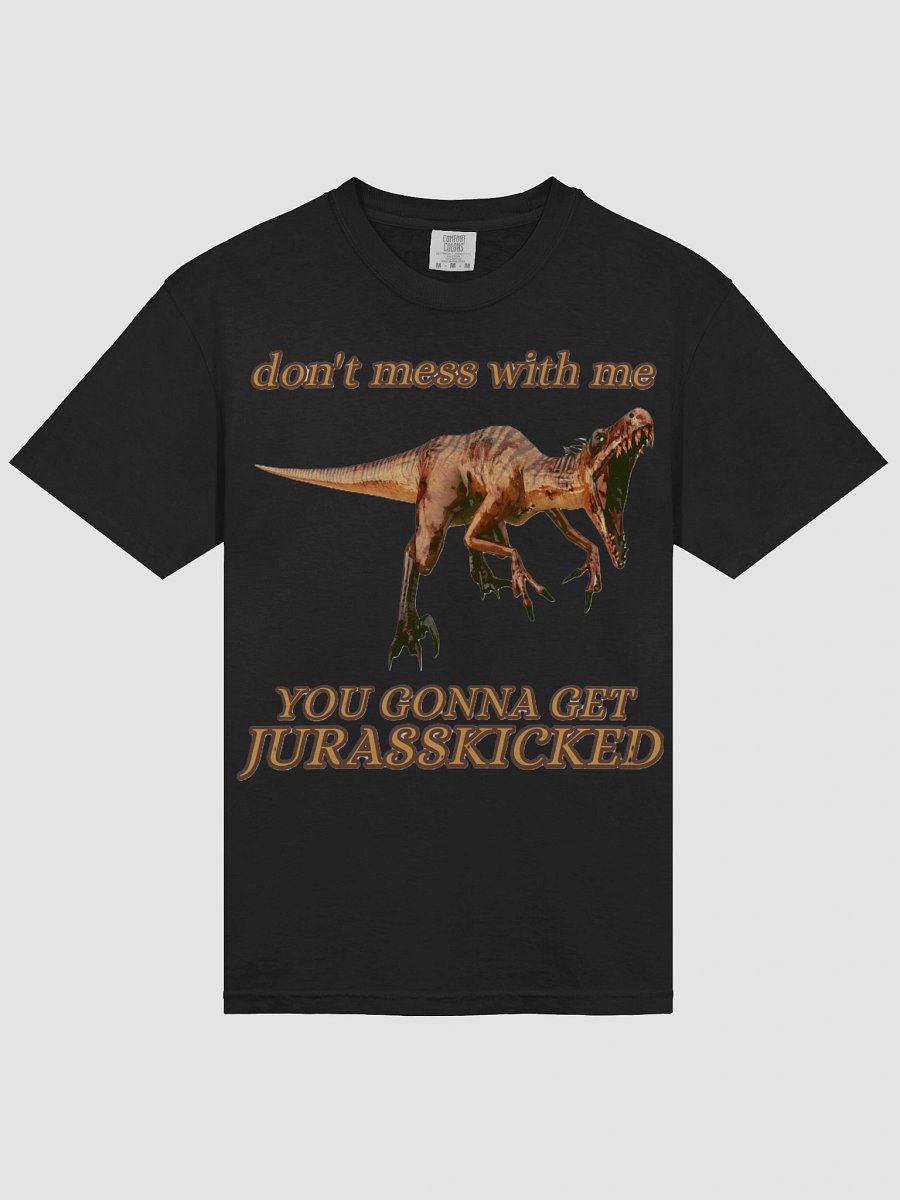 DON'T MESS WITH ME, YOU GONNA GET JURASSKICKED product image (30)