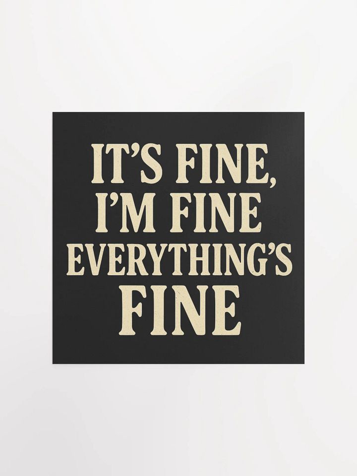 It’s Fine, I’m Fine, Everything’s Fine Matte Poster product image (4)