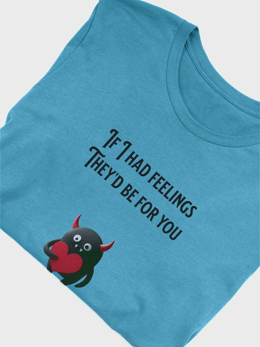 If I had feelings Tee Shirt product image (33)