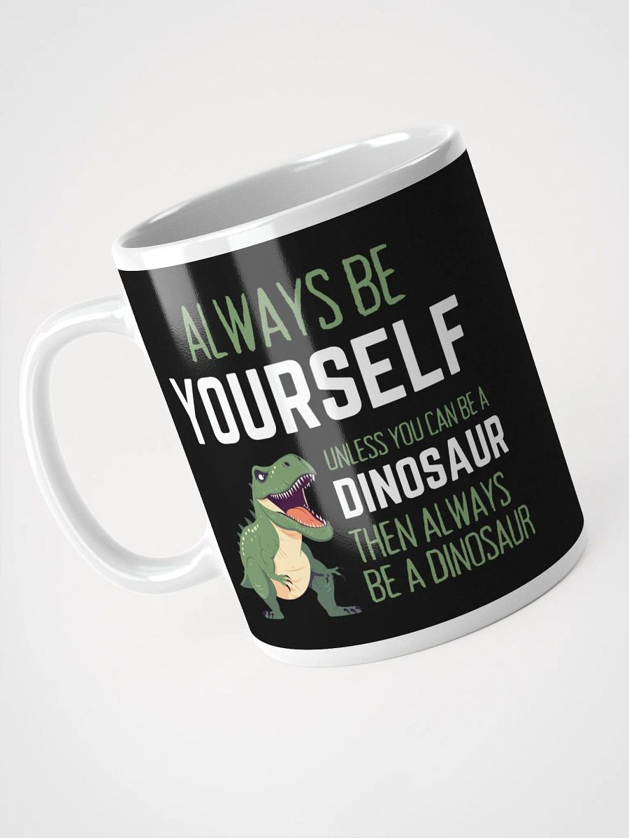 Always Be Yourself Unless You Can Be A Dinosaur - Glossy Mug product image (3)