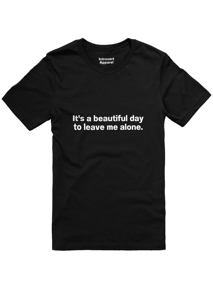 It's a beautiful day to leave me alone. Unisex T-Shirt product image (2)