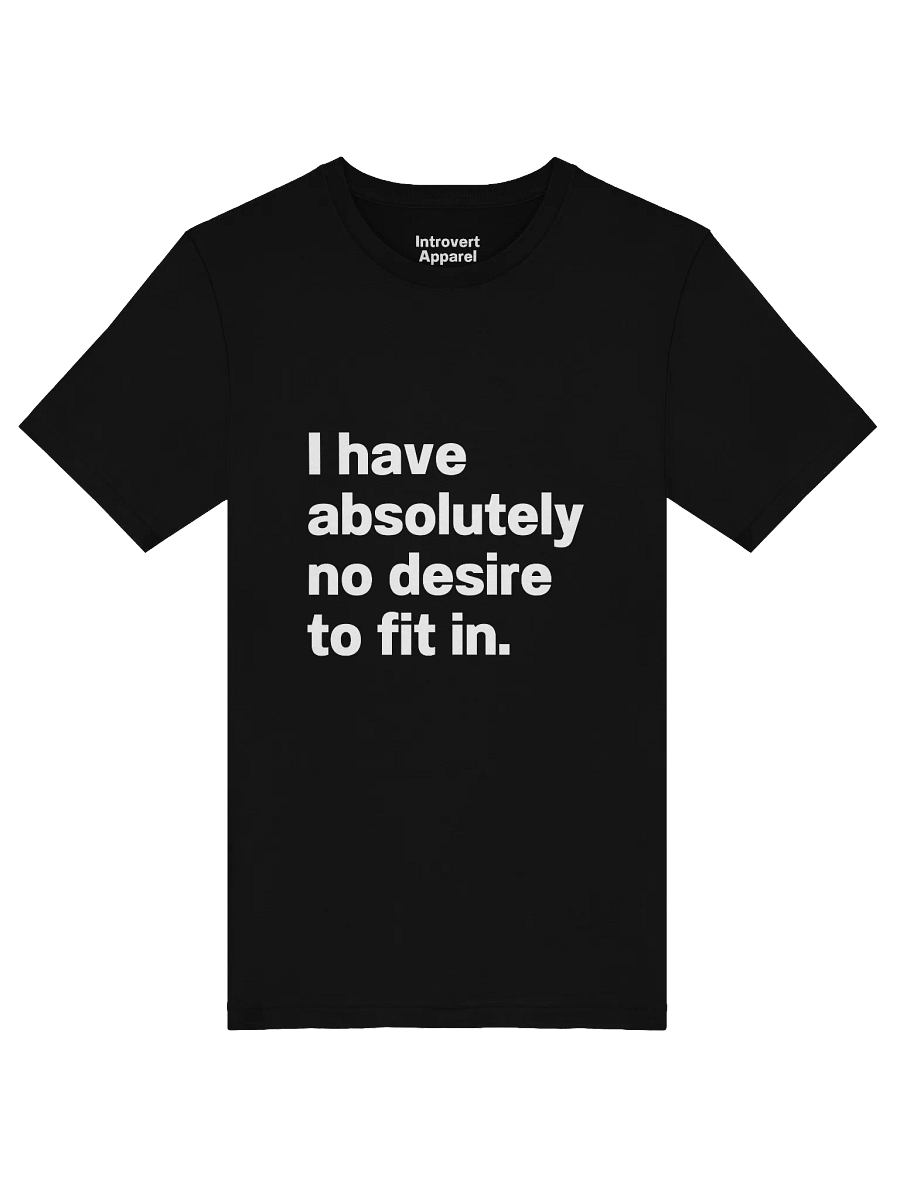 I have absolutely no desire to fit in. Unisex T-Shirt product image (49)