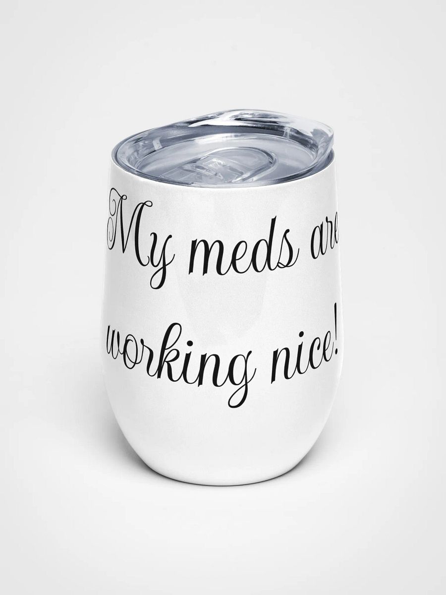 My meds are working nice! Tumbler product image (1)