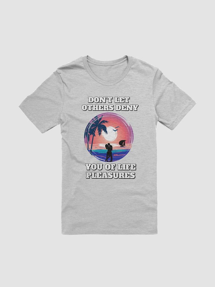 Don't Let Others Deny You of Life Pleasures T-shirt product image (6)
