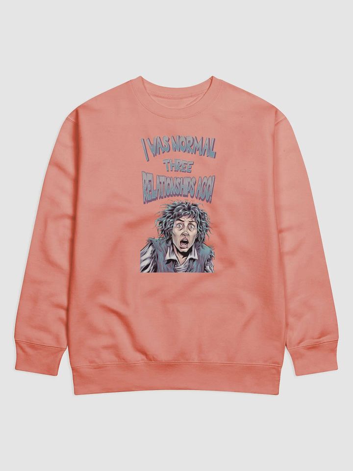I Was Normal Three Relationships Ago! Funny Sweatshirt product image (1)