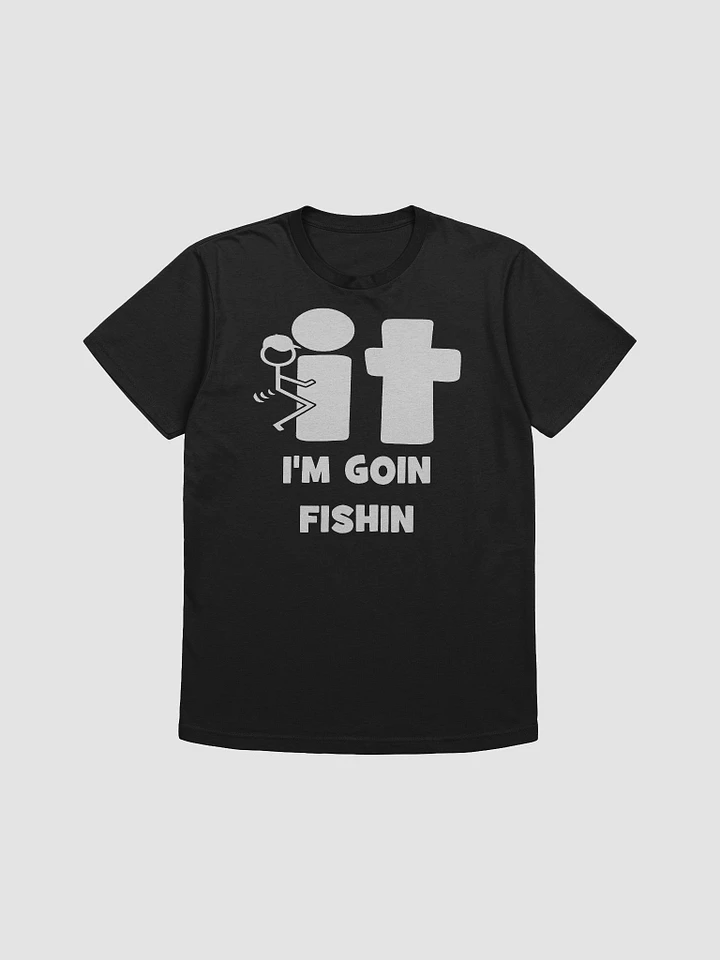 F-it I'm Goin Fishin T-Shirt product image (4)