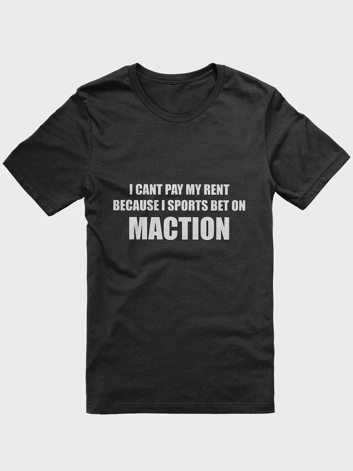 I cant pay my rent because I sports bet on MACTION SuperSoft T-Shirt product image (1)