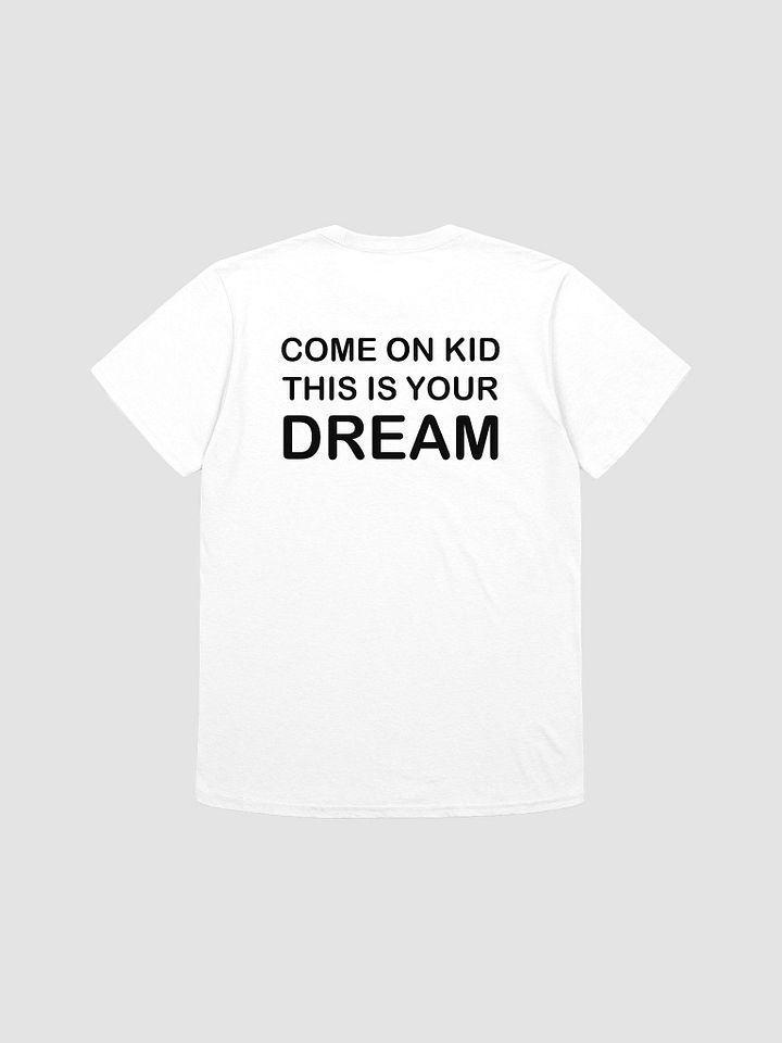 COME ON KID THIS IS YOUR DREAM - Softstyle T-Shirt product image (1)