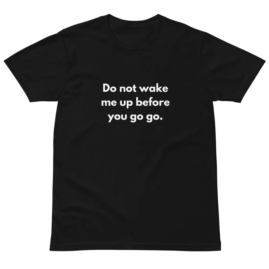 Do not wake me up before you go Unisex Premium T-Shirt product image (2)