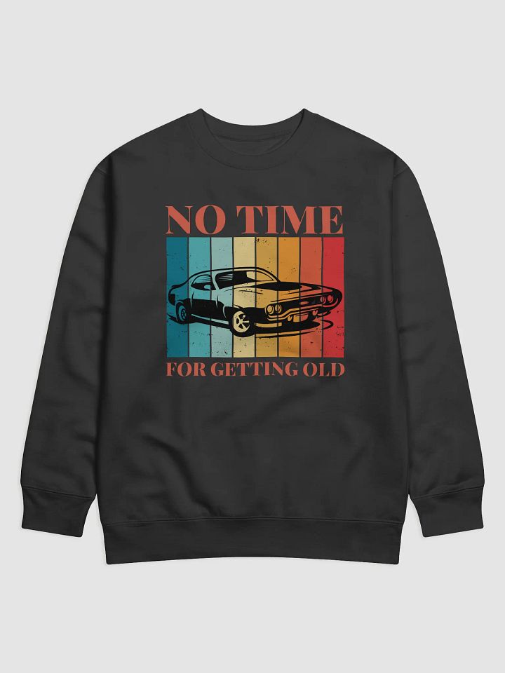 No Time For Getting Old Classic Mucle Car Sweatshirt product image (1)
