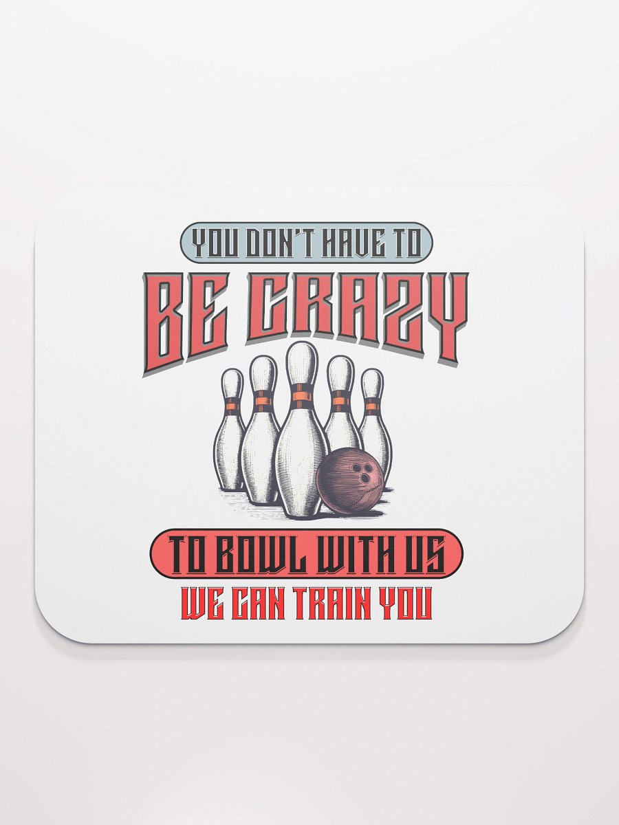 You Dont Have To Be Crazy To Bowl With Us Bowling Strike Master Mouse Pad product image (2)