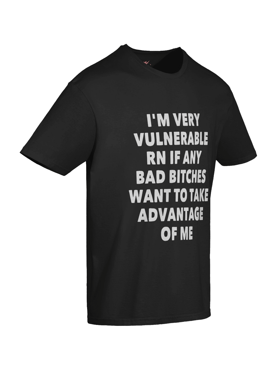 I'm Very Vulnerable Rn If Any Bad Bitches Want To Take Advantage Of Me Shirt product image (7)