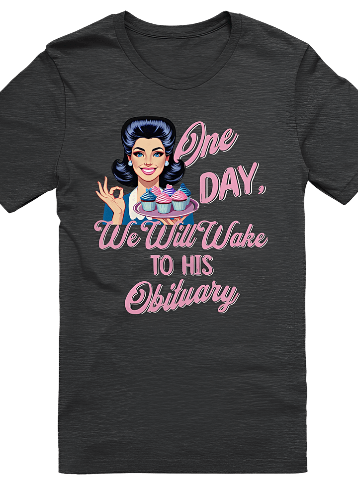 One Day We Will Wake to His Obituary T-Shirt product image (1)