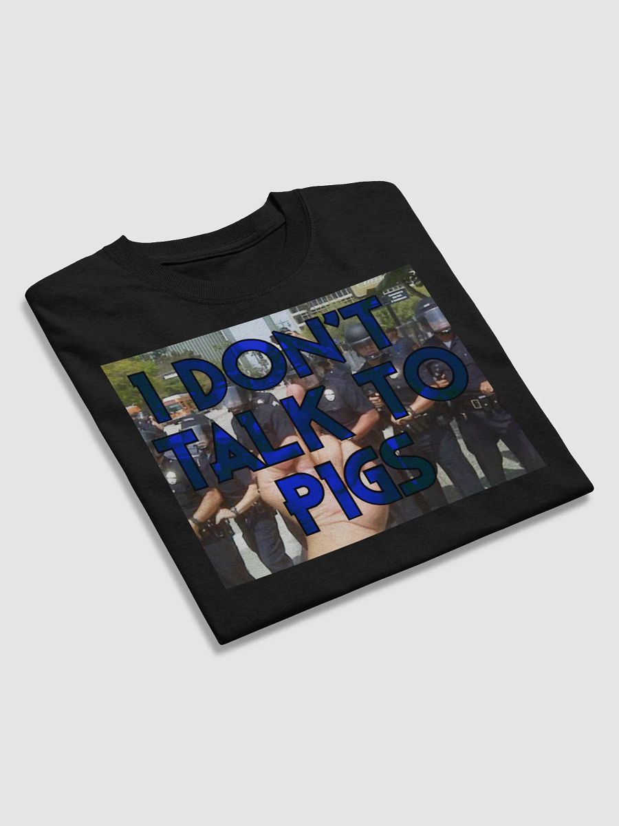 I DON'T TALK TO PIGS T-Shirt product image (4)