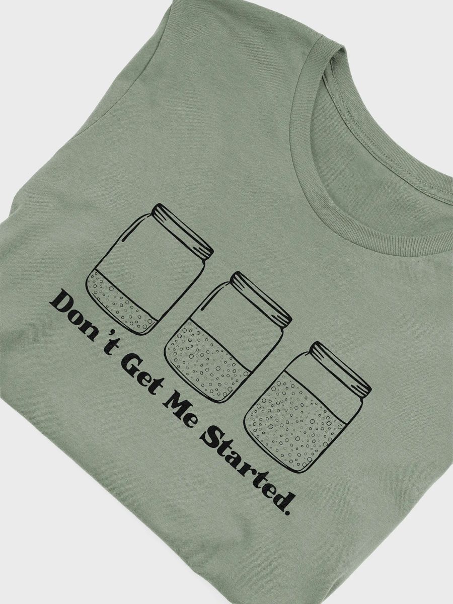Don't get me started Sourdough T-shirt product image (33)