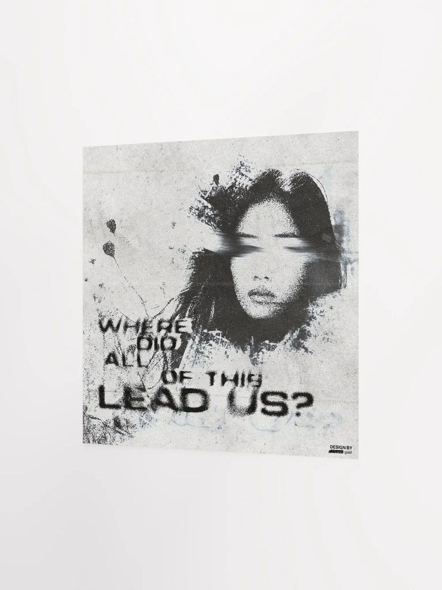 'WHERE DID ALL OF THIS LEAD US?' Poster product image (8)