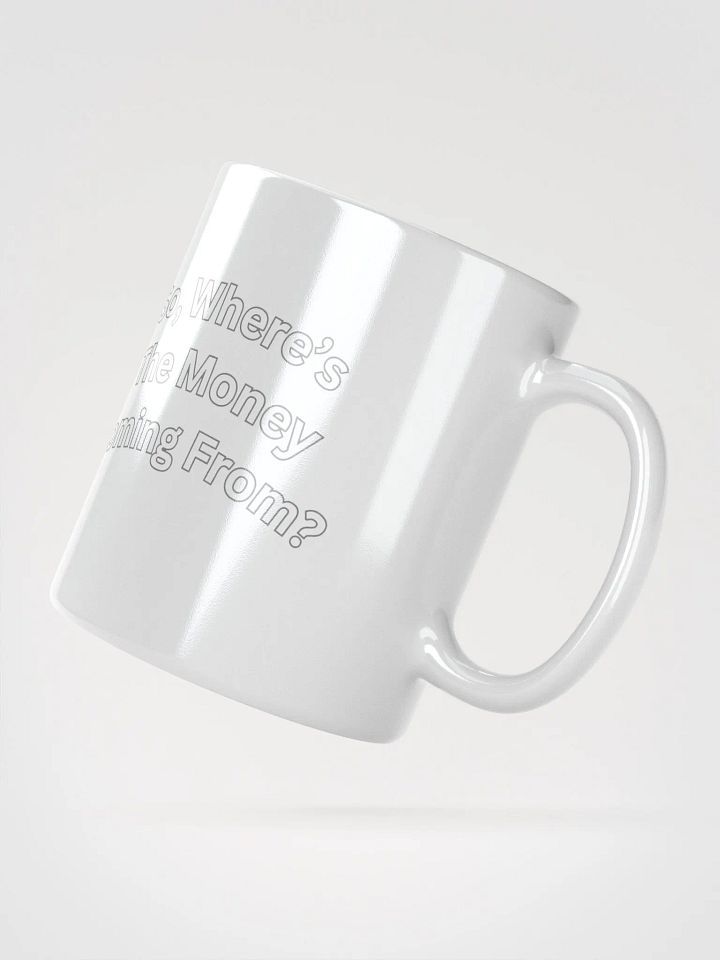 So, Where's The Money Coming From? White Mug product image (2)