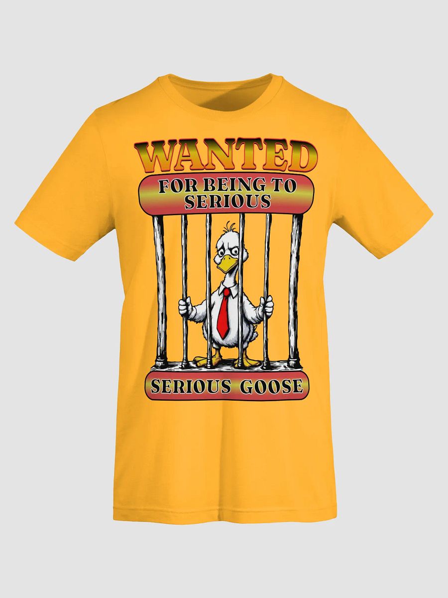 Wanted For Being To Serious Goose T-Shirt product image (44)