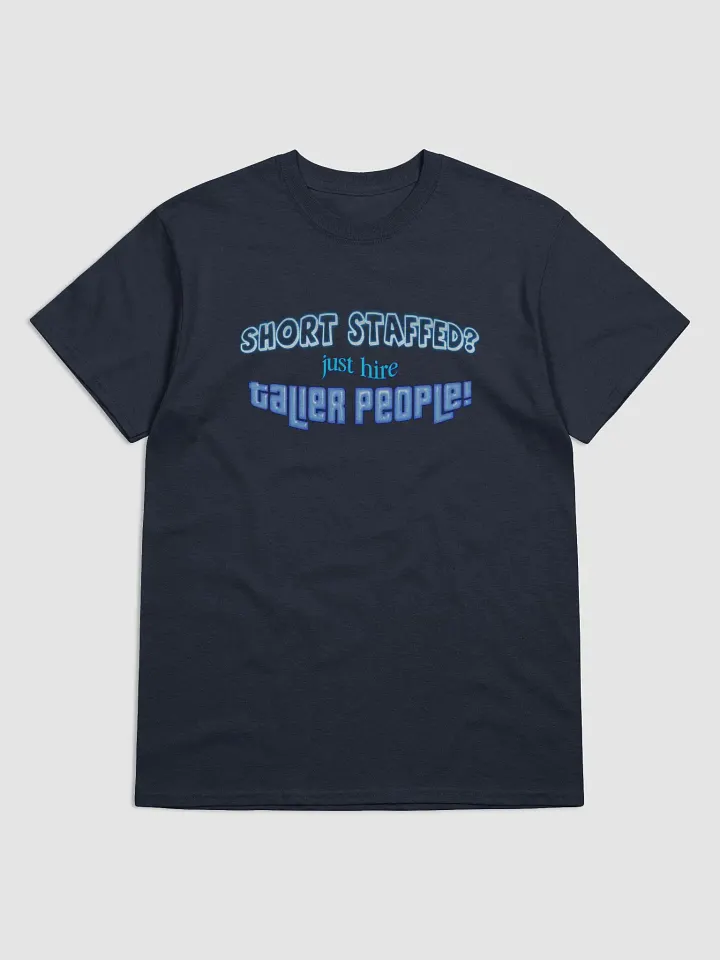 Short staffed? Just hire taller people T-shirt product image (1)
