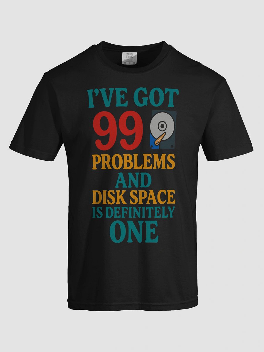 I’ve Got 99 Problems and Disk Space Is Definitely One T-Shirt product image (3)
