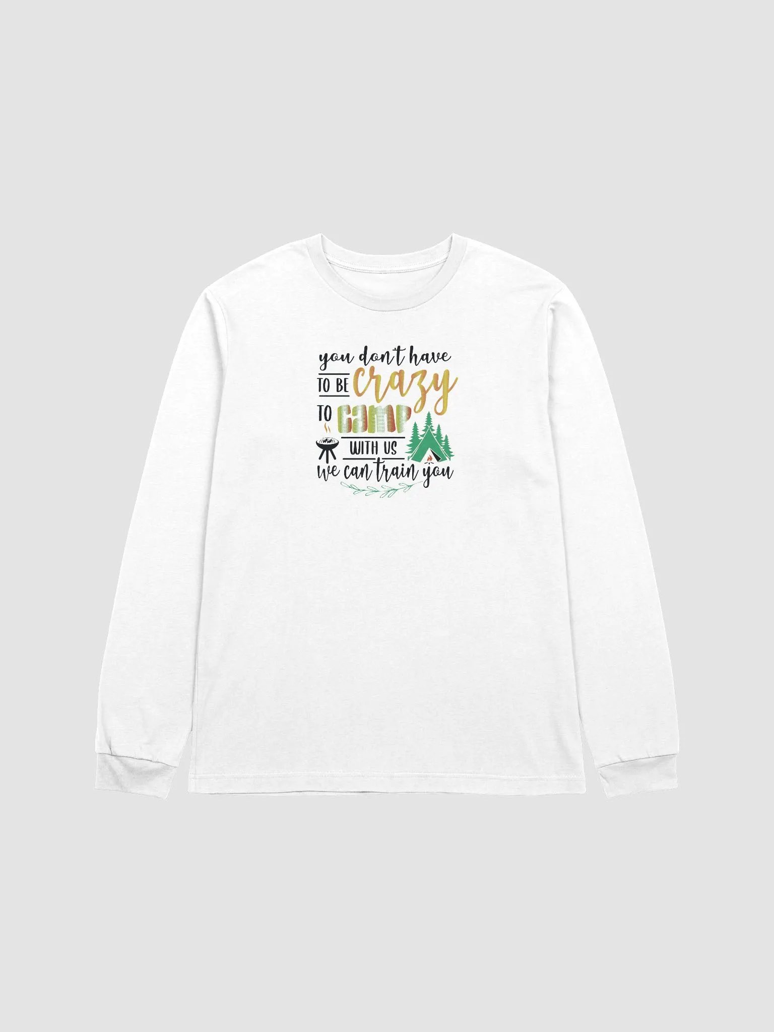 You don’t have to be crazy to camp with us. Ultra-Soft Cotton Long Sleeve Tee product image (1)