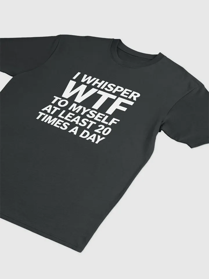 I Whisper Wtf to Myself At Least 20 Times A Day product image (9)