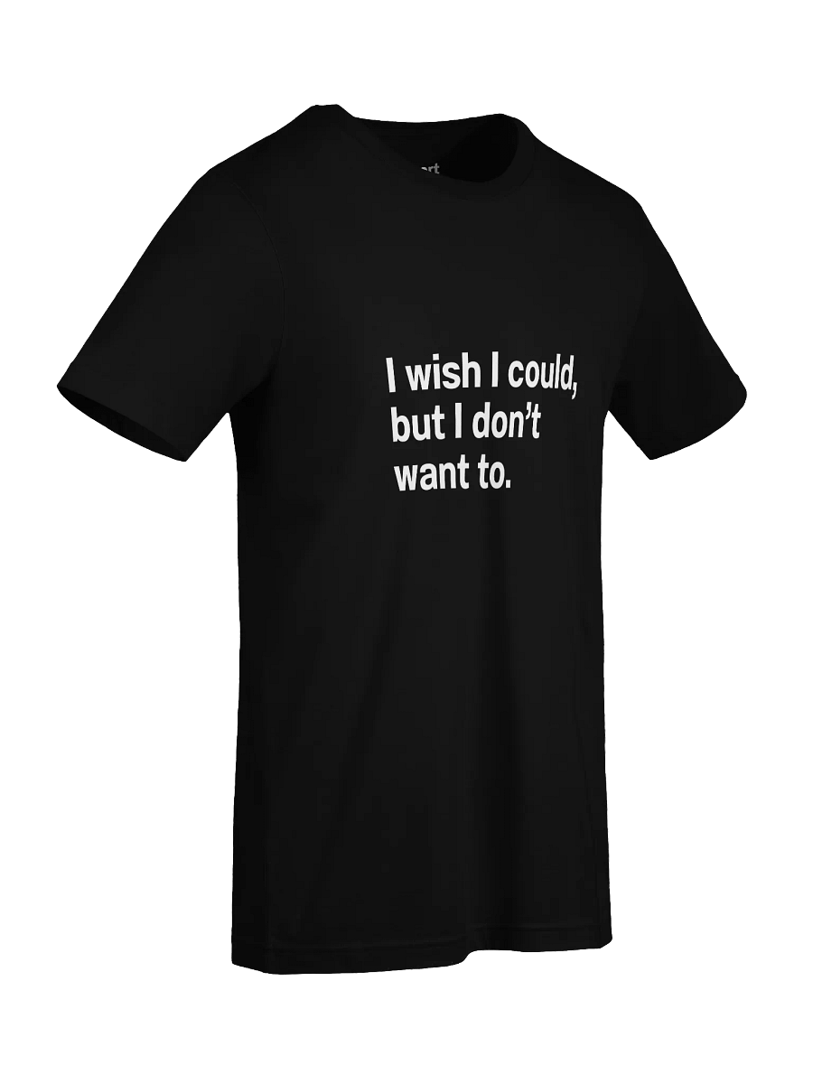 I wish I could, but I don’t want to. Unisex T-Shirt product image (92)
